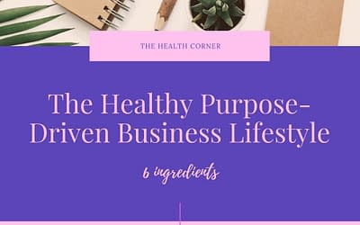 The 6 Must-Have Ingredients For Female Business Owners  To  Create  A Balanced,  Healthy, Purpose- Driven Lifestyle Business