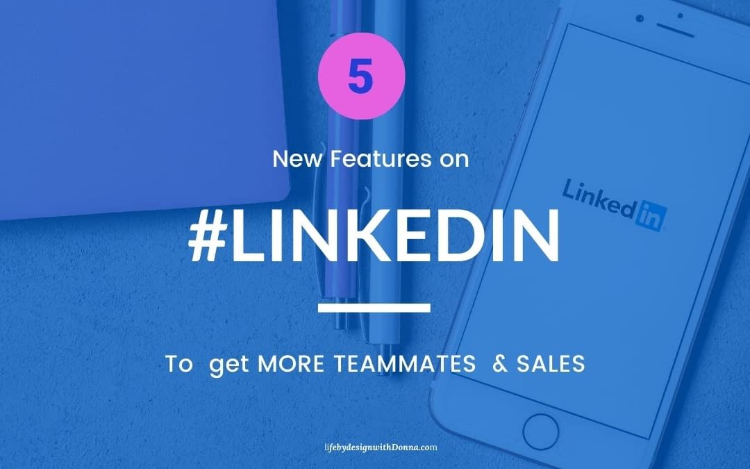 5 New  Features To Leverage on  LinkedIn For MORE Prospects, Recruit MORE Teammates & Make MORE Sales